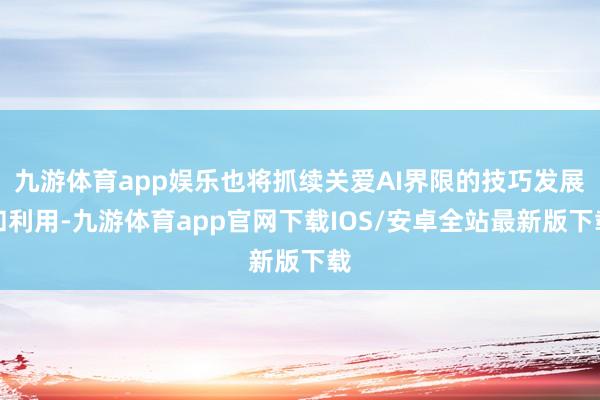 九游体育app娱乐也将抓续关爱AI界限的技巧发展和利用-九游体育app官网下载IOS/安卓全站最新版下载