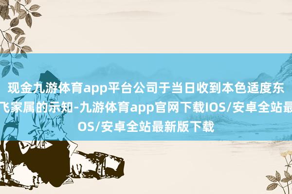 现金九游体育app平台公司于当日收到本色适度东谈主闫鹏飞家属的示知-九游体育app官网下载IOS/安卓全站最新版下载